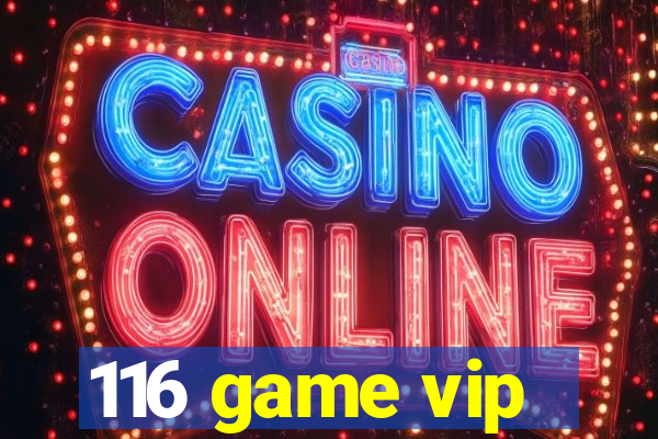 116 game vip